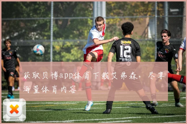 获取贝博app体育下载艾弗森,尽享海量体育内容