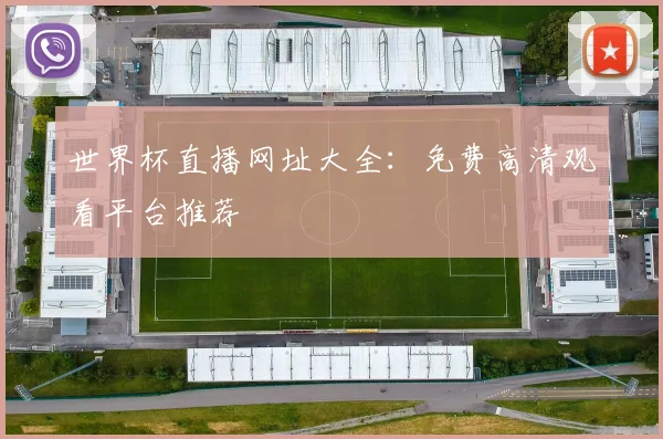 世界杯直播网址大全:免费高清观看平台推荐