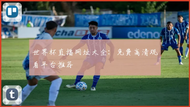 世界杯直播网址大全:免费高清观看平台推荐